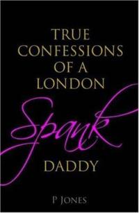 The True Confessions of a London Spank Daddy
