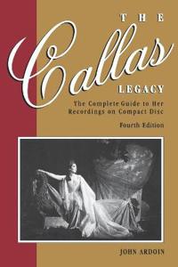 Callas Legacy: The Complete Guide to Her Recordings on Compact Di Callas Legacy: The Complete Guide to Her Recordings on Compact Disc