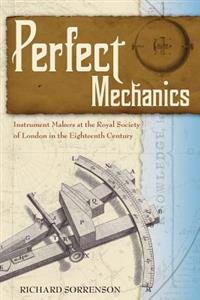 Perfect Mechanics: Instrument Makers at the Royal Society of London in the Eighteenth Century