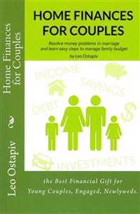 Home Finances for Couples: Resolve Money Problems in Marriage and Learn Easy Steps to Manage Your Family Budget