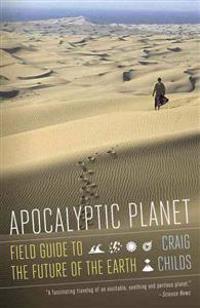 Apocalyptic Planet: A Field Guide to the Future of the Earth