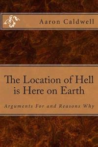 The Location of Hell Is Here on Earth: Arguments for and Reasons Why