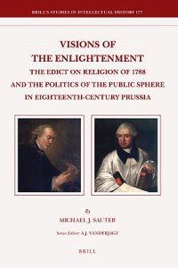 Visions of the Enlightenment: The Edict on Religion of 1788 and the Politics of the Public Sphere in Eighteenth-Century Prussia