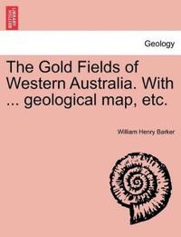 The Gold Fields of Western Australia. with ... Geological Map, Etc.
