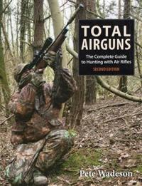 Total Airguns: The Complete Guide to Hunting with Air Rifles, 2nd Edition
