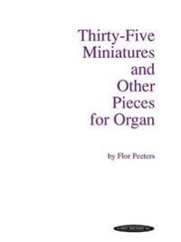 Thirty-Five Miniatures and Other Pieces for Organ