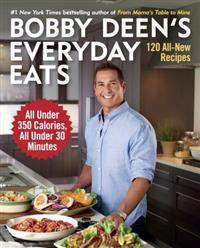 Bobby Deen's Everyday Eats: 120 All-New Recipes, All Under 350 Calories, All Under 30 Minutes