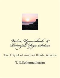 Vedas, Upanishads & Patanjali Yoga Sutras: The Tripod of Ancient Hindu Wisdom