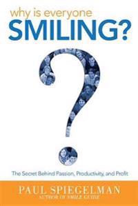 Why Is Everyone Smiling?: The Secret Behind Passion, Productivity, and Profit