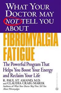 What Your Doctor May Not Tell You about Fibromyalgia Fatigue: The Powerful Program That Helps You Boost Your Energy and Reclaim Your Life