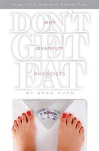 Why Quantum Physicists Don't Get Fat: Inject Your Diet with Rocket Fuel
