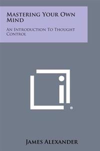 Mastering Your Own Mind: An Introduction to Thought Control