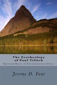 The Ecotheology of Paul Tillich: The Spiritual Roots of Environmental Ethics