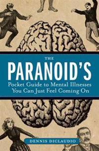 The Paranoid's Pocket Guide to Mental Disorders You Can Just Feel Coming on