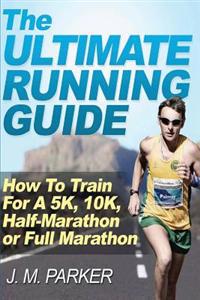 The Ultimate Running Guide: How to Train for a 5k, 10k, Half-Marathon or Full Marathon