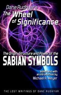 The Wheel of Significance: The Origin, Structure and Power of the Sabian Symbols
