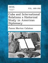Cuba and International Relations a Historical Study in American Diplomacy