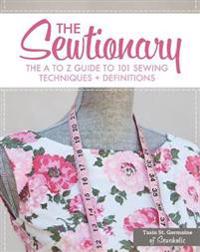 The Sewtionary: An A to Z Guide to 101 Sewing Techniques + Definitions