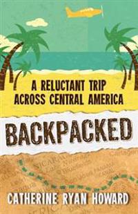 Backpacked: A Reluctant Trip Across Central America