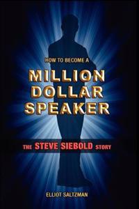 How to Become a Million Dollar Speaker: The Steve Siebold Story