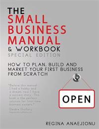 The Small Business Manual & Workbook Special Edition: How to Plan, Build and Market Your Start-Up from Scratch