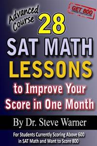 28 SAT Math Lessons to Improve Your Score in One Month - Advanced Course: For Students Currently Scoring Above 600 in SAT Math and Want to Score 800