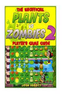 The Unofficial Plants Vs Zombies 2 Player's Game Guide