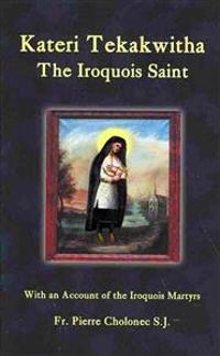 Kateri Tekakwitha, the Iroquois Saint