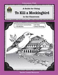 To Kill a Mockingbird: A Guide for Using in the Classroom