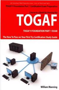 Togaf 9 Foundation Part 1 Exam Preparation Course in a Book for Passing the Togaf 9 Foundation Part 1 Certified Exam - The How to Pass on Your First Try Certification Study Guide