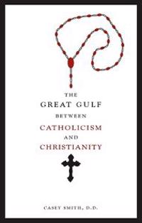 The Great Gulf Between Catholicism and Christianity