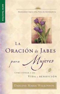 La Oracion de Jabes Para Mujeres: Como Entrar A una Vida de Bendicion