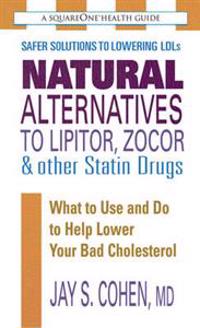 Natural Alternatives to Lipitor, Zocor & Other Statin Drugs: What to Use and Do to Help Lower Bad Cholesterol