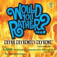Would You Rather...? Extra Extremely Extreme