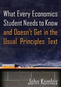 What Every Economics Student Needs to Know and Doesn't Get in the Usual Principles Text