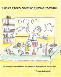 Eddie's Cheezy Notes on Organic Chemistry: An Illustrated Guide on Reactions and Reagents for Both Non-Majors and Educators