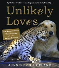Unlikely Loves: 43 Heartwarming Stories from the Animal Kingdom