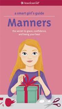 A Smart Girl's Guide: Manners: The Secrets to Grace, Confidence, and Being Your Best