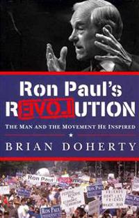 Ron Paul's Revolution: The Man and the Movement He Inspired