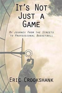 It's Not Just a Game: My Journey from the Streets to Professional Basketball