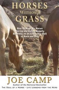 Horses Without Grass: How We Kept Six Horses Moving and Eating Happily Healthily on an Acre and a Half of Rock and Dirt: An eBook Nugget fro
