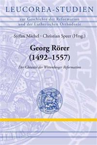Georg Rorer (1492-1557): Der Chronist der Wittenberger Reformation