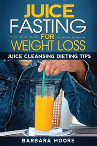 Juice Fasting for Weight Loss: Juice Cleansing Dieting Tips