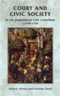 Court and Civic Society in the Burgundian Low Countries C.1420-1520