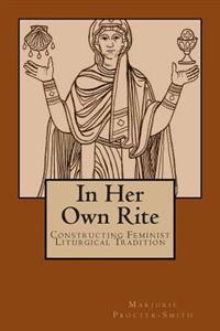 In Her Own Rite: Constructing Feminist Liturgical Tradition