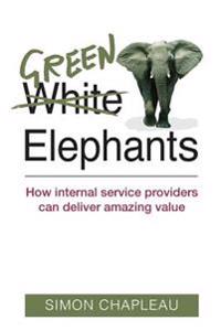 Green Elephants: How Internal Service Providers Can Deliver Amazing Value