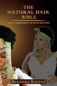 The Natural Hair Bible: The 10 Commandments of Black Hair Care