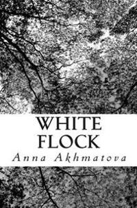 White Flock: Poetry of Anna Akhmatova