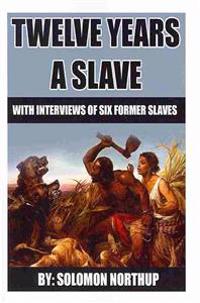12 Years a Slave: Includes Interviews of Former Slaves and Illustrations