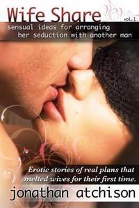 Wife Share: Erotic Ideas for Arranging Her Seduction with Another Man.
